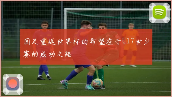 国足重返世界杯的希望在于U17世少赛的成功之路