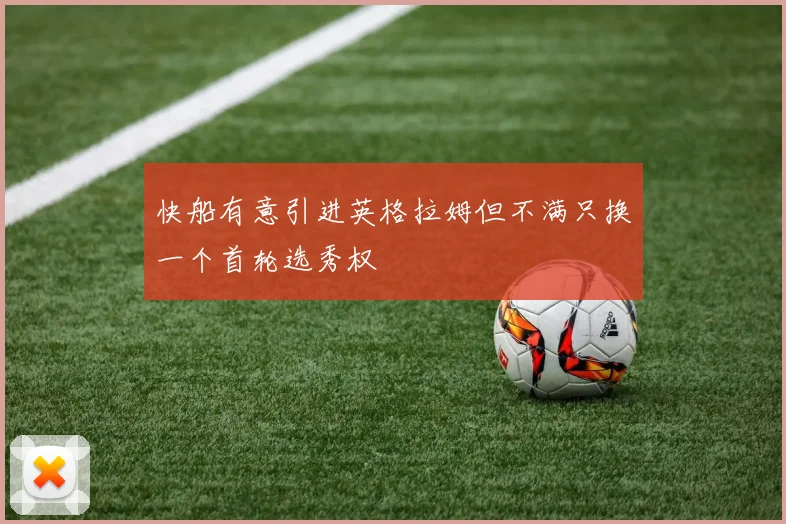 快船有意引进英格拉姆但不满只换一个首轮选秀权