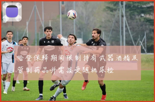 哈登保释期间限制持有武器酒精及管制药品并需接受随机尿检